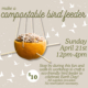 Make a compostable bird feeder walk-in workshop on Sunday April 21st from 12 to 4pm.