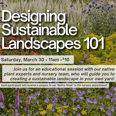Designing Sustainable Landscapes 101 - Saturday March 30 at 11AM. Register now!