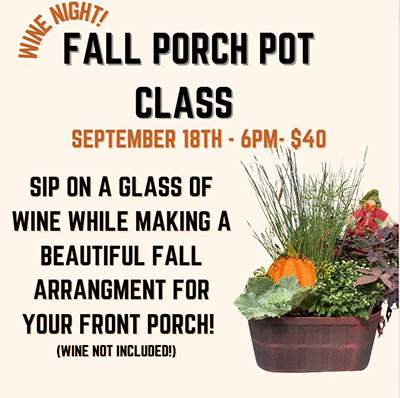 Bring your own wine to sip on while making a beautiful fall arrangement for your porch - Wednesday September 18th at 6 PM. $40 registration fee