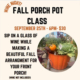 Bring your own wine to sip on while making a beautiful fall arrangement for your porch - Wednesday September 25th at 6 PM. $30 registration fee